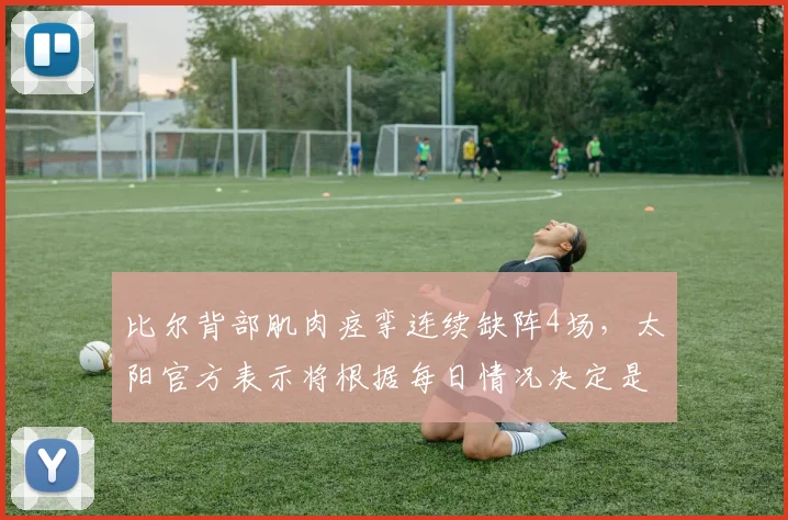 比尔背部肌肉痉挛连续缺阵4场，太阳官方表示将根据每日情况决定是否激活